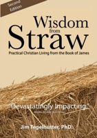 Wisdom from Straw: Practical Christian Living from the Book of James 1257049240 Book Cover