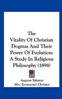 The Vitality Of Christian Dogmas And Their Power Of Evolution: A Study In Religious Philosophy (1898) 1437345107 Book Cover