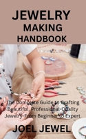 JEWELRY MAKING HANDBOOK: The Complete Guide to Crafting Beautiful, Professional-Quality Jewelry-From Beginner to Expert B0FDQFHBHH Book Cover