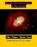 How the Solar System Forms: A Pre- Script: Proving the Titius Bode Law 1503023893 Book Cover