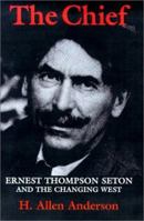 The Chief: Ernest Thompson Seton and the Changing West 0890969825 Book Cover