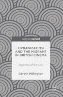 Urbanization and the Migrant in British Cinema: Spectres of the City 1137473983 Book Cover