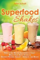 Superfood Shakes: How to Go Beyond Smoothies to Craft Whole-Food Super Shakes to Enhance Natural Immunity, Strength, and Beauty 1517404371 Book Cover