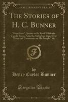 The Stories of H. C. Bunner: Short Sixes, Stories to Be Read While the Candle Burns; the Suburban Sage, Stray Notes and Comments On His Simple Life 1333050313 Book Cover