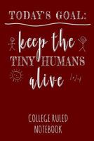 Today's Goal: Keep The Tiny Humans Alive: College Ruled Notebook 1793228620 Book Cover