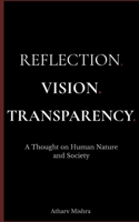 REFLECTION. VISION. TRANSPARENCY.: A Thought on Human Nature and Society B0GKCX4FNB Book Cover