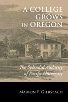 A College Grows in Oregon: The Splendid Audacity of Pacific University 0988482770 Book Cover