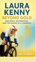 Laura Kenny: Beyond Gold - Resilience, Motherhood, and the Making of a Champion 3384696611 Book Cover