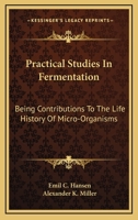 Practical studies in fermentation; being contributions to the life history of micro-organisms 1163780995 Book Cover