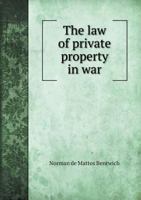 The Law of Private Property in War, with a Chapter on Conquest. 1115857894 Book Cover