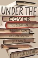 Under the Cover: The Creation, Production, and Reception of a Novel 0691191875 Book Cover