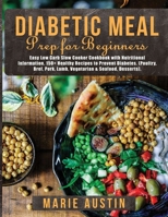 Diabetic Meal Prep for Beginners: Easy Low Carb Slow Cooker Cookbook with Nutritional Information. 150+ Healthy Recipes to Prevent Diabetes. B0858SV7HS Book Cover