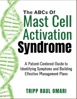 THE ABCs OF MAST CELL ACTIVATION SYNDROME: A Patient-Centered Guide to Identifying Symptoms and Building Effective Management Plans B0GZP6FD9J Book Cover
