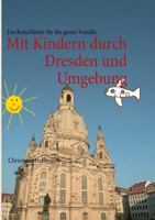 Mit Kindern durch Dresden und Umgebung: Ein Reiseführer für die ganze Familie 3732237184 Book Cover