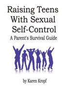 Raising Teens With Sexual Self-Control: A Parent's Survival Guide 1604819626 Book Cover