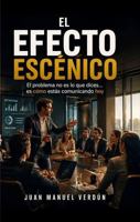 El Efecto Escénico: El problema no es lo que dices... es como estás comunicando hoy (Spanish Edition) B0GYS1FCHV Book Cover