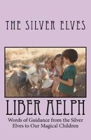 Liber Aelph: Words of Guidance from the Silver Elves to Our Magical Children 1492994189 Book Cover