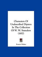 Characters Of Undescribed Diptera In The Collection Of W. W. Saunders 1120173906 Book Cover