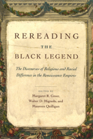Rereading the Black Legend: The Discourses of Religious and Racial Difference in the Renaissance Empires 0226307220 Book Cover