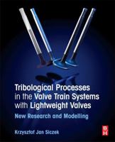 Tribological Processes in the Valve Train Systems with Lightweight Valves: New Research and Modelling 0081009569 Book Cover