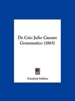 De Caio Julio Caesare Grammatico (1865) 1169546773 Book Cover