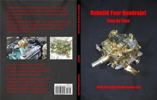 Rebuild Your Quadrajet Step By Step: With Everyday Performance LLC 0578985039 Book Cover