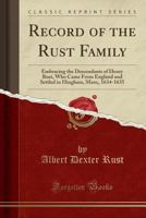 Record of the Rust Family: Embracing the Descendants of Henry Rust, Who Came From England and Settled in Hingham, Mass., 1634-1635 034409460X Book Cover