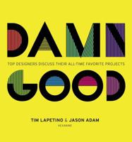 Damn Good: Top Designers Discuss Their All-Time Favorite Projects 1440315485 Book Cover