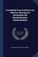 Cruindmeli Sive Fulcharii Ars Metrica. Beitrag Zur Geschichte Der Karolingischen Gelehrsamkeit 1296757358 Book Cover