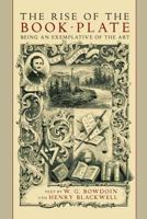 The Rise Of The Book-plate: Being An Exemplification Of The Art, Signified By Various Book-plates, From Its Earliest To Its Most Recent Practice... 1633916227 Book Cover