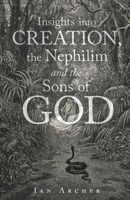 Insights into Creation, the Nephilim and the Sons of God 1664294856 Book Cover