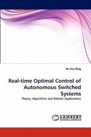 Real-time Optimal Control of Autonomous Switched Systems: Theory, Algorithms and Robotic Applications 3838398009 Book Cover