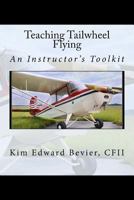 Teaching Tailwheel Flying: An Instructor's Toolkit 0692673504 Book Cover