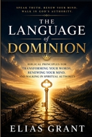 The Language of Dominion: Biblical Principles for Transforming Your Words, Renewing Your Mind, and Walking in Spiritual Authority B0H77DL67G Book Cover