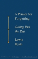 A Primer for Forgetting: Getting Past the Past 0374237212 Book Cover