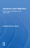 Jamaican Labor Migration: White Capital and Black Labor, 1850-1930 0367164086 Book Cover