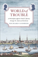 World of Trouble: A Philadelphia Quaker Family's Journey through the American Revolution 0300219989 Book Cover