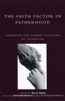 The Faith Factor in Fatherhood: Renewing the Sacred Vocation of Fathering (Global Encounters: Studies in Comparative Political Theory 0739100807 Book Cover
