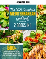 The 2021 Complete Mediterranean Cookbook: 2 Books in 1 | 500+ recipes for everyday cooking | A Mediterranean diet made easy | Start to eat healthy and lose weight B08VXB3DLT Book Cover