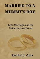 MARRIED TO A MUMMY'S BOY: Love, Marriage, and the Mother-in-Law Factor B0CP3M486D Book Cover