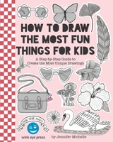 How to Draw the Most Fun Things for Kids: A Step-by-Step Guide to Create the Most Unique Drawings B096TRXM77 Book Cover
