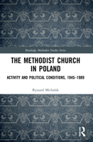 The Methodist Church in Poland: Activity and Political Conditions, 1945-1989 1032034653 Book Cover