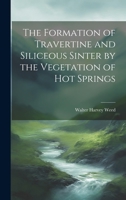 The Formation of Travertine and Siliceous Sinter by the Vegetation of Hot Springs 1022492780 Book Cover