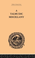 A Talmudic Miscellany: A Thousand and One Extracts from The Talmud The Midrashim and the Kabbalah 0415244587 Book Cover