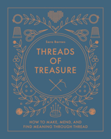 Threads of Treasure: How to Make, Mend, and Find Meaning through Thread 0764367617 Book Cover