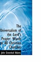 The Universalism of the Lord's Prayer: Words to All Christian Churches 0554788330 Book Cover