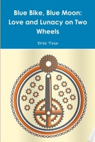 Blue Bike, Blue Moon -- Love and Lunacy on Two Wheels 1387291971 Book Cover