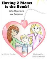 Having 2 Moms is the Bomb: Why Stepmoms are Awesome 1543250998 Book Cover