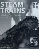 Steam Trains: A Modern View of Yesterday's Railroads 0760322678 Book Cover