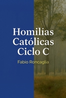 Homilías Católicas Ciclo C (Spanish Edition) B0FK9YTY6L Book Cover